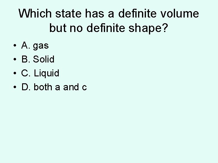 Which state has a definite volume but no definite shape? • • A. gas Which state has a definite volume but no definite shape? • • A. gas