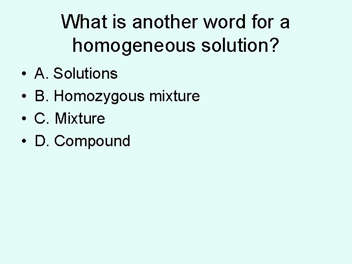What is another word for a homogeneous solution? • • A. Solutions B. Homozygous What is another word for a homogeneous solution? • • A. Solutions B. Homozygous