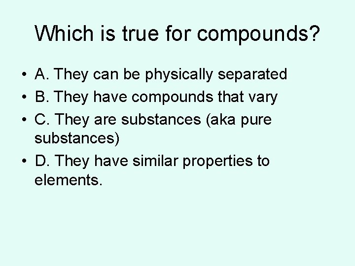Which is true for compounds? • A. They can be physically separated • B. Which is true for compounds? • A. They can be physically separated • B.