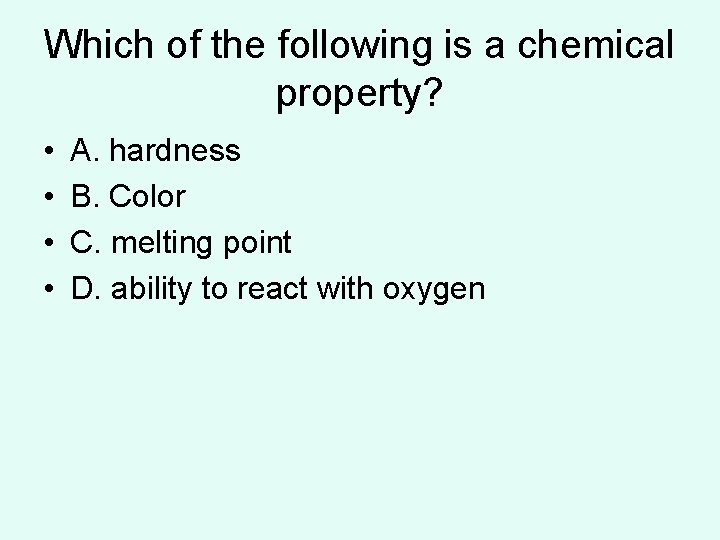 Which of the following is a chemical property? • • A. hardness B. Color Which of the following is a chemical property? • • A. hardness B. Color