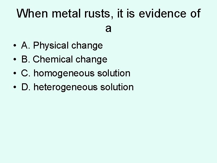 When metal rusts, it is evidence of a • • A. Physical change B. When metal rusts, it is evidence of a • • A. Physical change B.