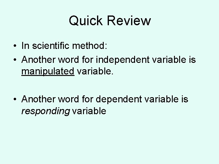 Quick Review • In scientific method: • Another word for independent variable is manipulated Quick Review • In scientific method: • Another word for independent variable is manipulated