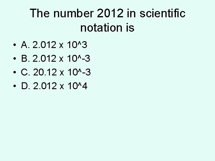 The number 2012 in scientific notation is • • A. 2. 012 x 10^3 The number 2012 in scientific notation is • • A. 2. 012 x 10^3