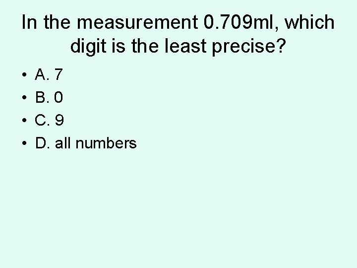 In the measurement 0. 709 ml, which digit is the least precise? • • In the measurement 0. 709 ml, which digit is the least precise? • •