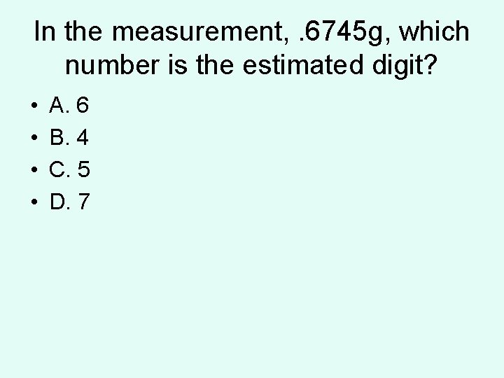 In the measurement, . 6745 g, which number is the estimated digit? • • In the measurement, . 6745 g, which number is the estimated digit? • •