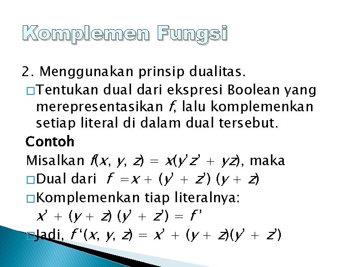 Komplemen Fungsi 2. Menggunakan prinsip dualitas. � Tentukan dual dari ekspresi Boolean yang merepresentasikan