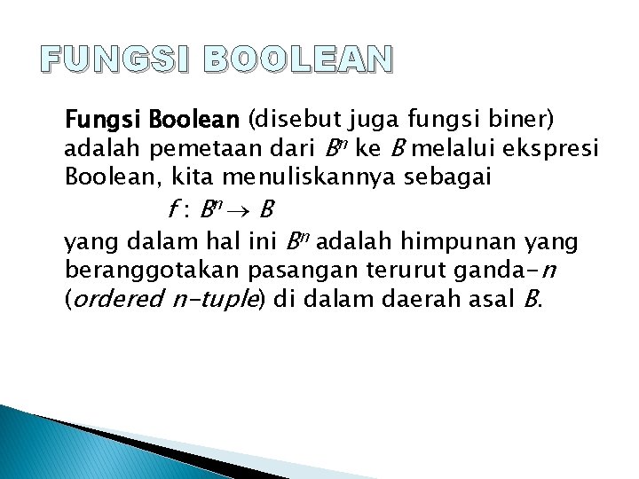 FUNGSI BOOLEAN Fungsi Boolean (disebut juga fungsi biner) adalah pemetaan dari Bn ke B