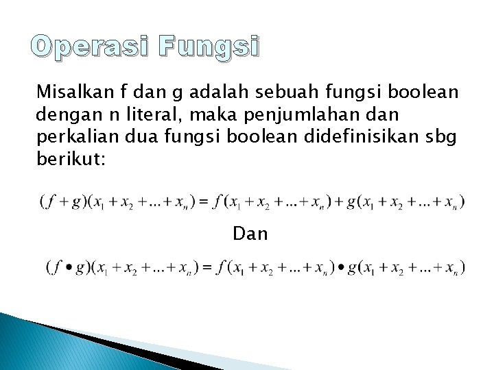 Operasi Fungsi Misalkan f dan g adalah sebuah fungsi boolean dengan n literal, maka