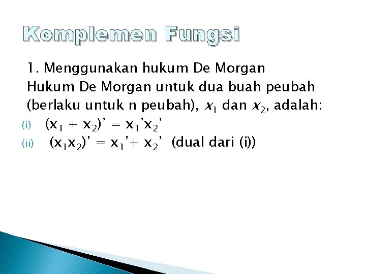 Komplemen Fungsi 1. Menggunakan hukum De Morgan Hukum De Morgan untuk dua buah peubah