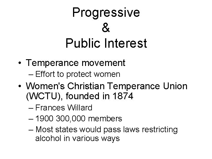 Progressive & Public Interest • Temperance movement – Effort to protect women • Women's