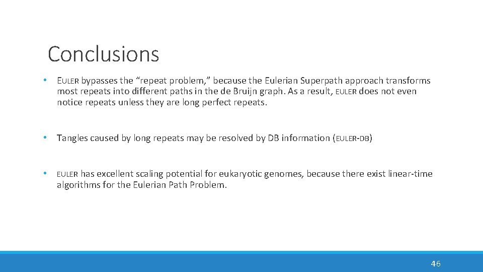 Conclusions • EULER bypasses the “repeat problem, ” because the Eulerian Superpath approach transforms