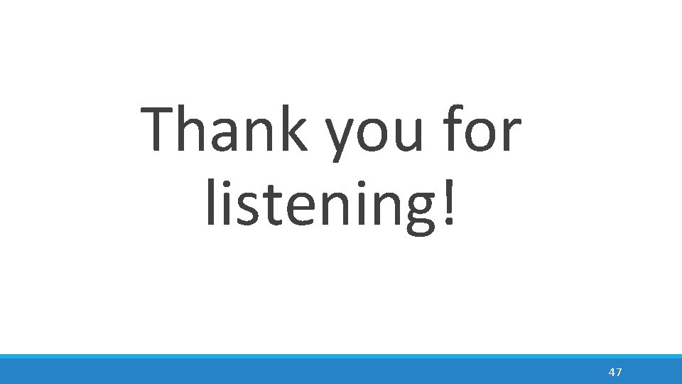 Thank you for listening! 47 