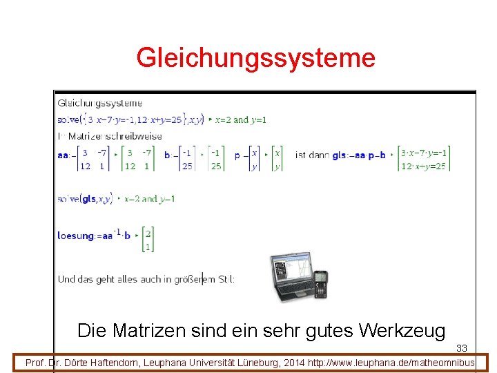 Gleichungssysteme Die Matrizen sind ein sehr gutes Werkzeug 33 Prof. Dr. Dörte Haftendorn, Leuphana Gleichungssysteme Die Matrizen sind ein sehr gutes Werkzeug 33 Prof. Dr. Dörte Haftendorn, Leuphana