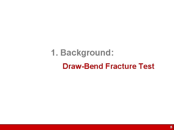 1. Background: Draw-Bend Fracture Test 5 