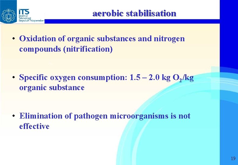 aerobic stabilisation • Oxidation of organic substances and nitrogen compounds (nitrification) • Specific oxygen