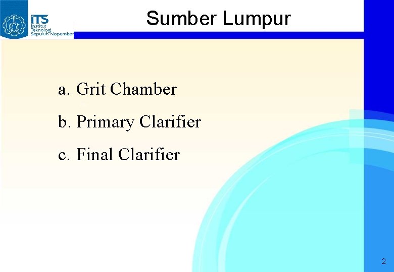 Sumber Lumpur a. Grit Chamber b. Primary Clarifier c. Final Clarifier 2 