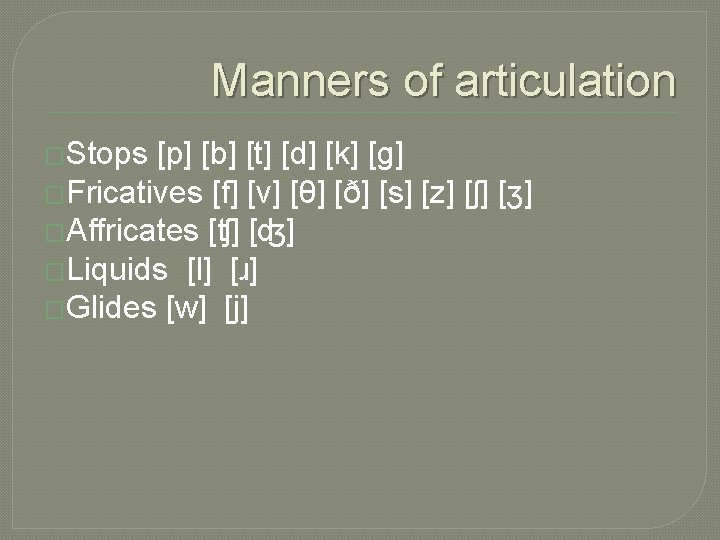 Manners of articulation �Stops [p] [b] [t] [d] [k] [g] �Fricatives [f] [v] [θ]