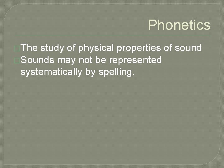 Phonetics �The study of physical properties of sound �Sounds may not be represented systematically