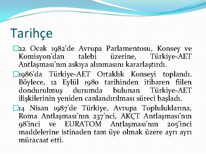 Tarihçe � 22 Ocak 1982’de Avrupa Parlamentosu, Konsey ve Komisyon'dan talebi üzerine, Türkiye-AET Antlaşması'nın