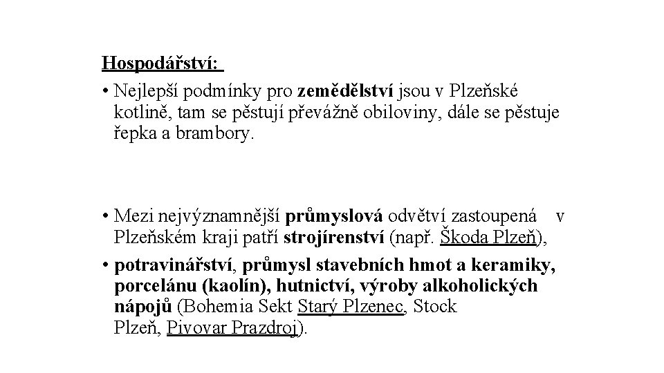 Hospodářství: • Nejlepší podmínky pro zemědělství jsou v Plzeňské kotlině, tam se pěstují převážně