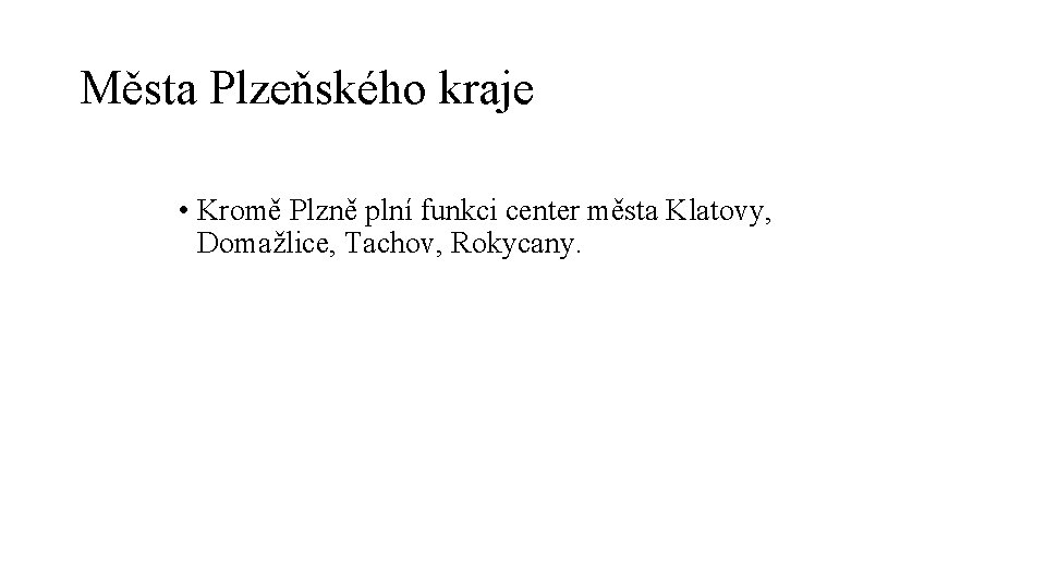 Města Plzeňského kraje • Kromě Plzně plní funkci center města Klatovy, Domažlice, Tachov, Rokycany.