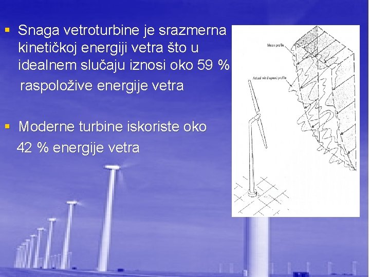 § Snaga vetroturbine je srazmerna kinetičkoj energiji vetra što u idealnem slučaju iznosi oko