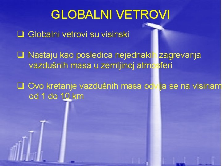 GLOBALNI VETROVI q Globalni vetrovi su visinski q Nastaju kao posledica nejednakih zagrevanja vazdušnih