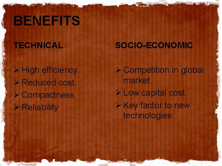 BENEFITS TECHNICAL SOCIO-ECONOMIC Ø High efficiency. Ø Reduced cost. Ø Compactness. Ø Reliability Ø