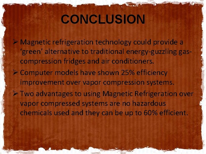 CONCLUSION Ø Magnetic refrigeration technology could provide a ‘green’ alternative to traditional energy-guzzling gascompression