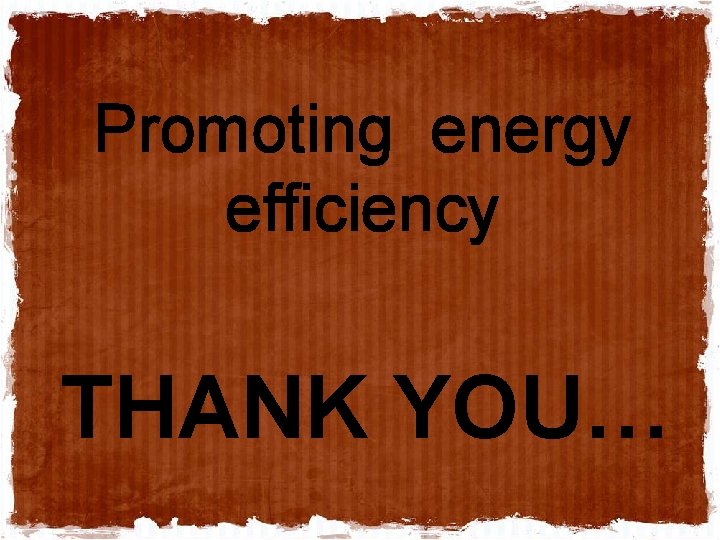 Promoting energy efficiency THANK YOU… 