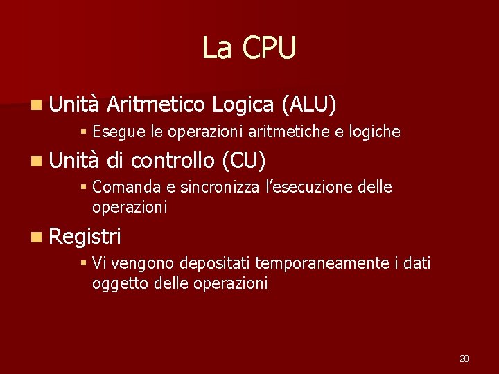 La CPU n Unità Aritmetico Logica (ALU) § Esegue le operazioni aritmetiche e logiche