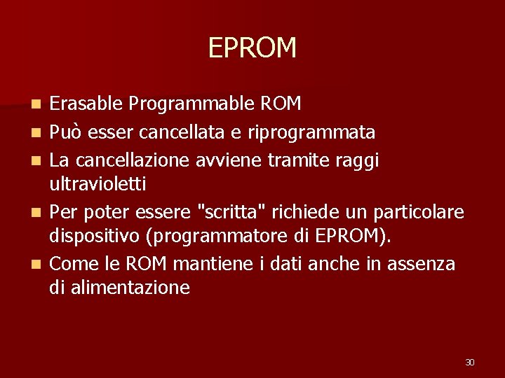 EPROM n n n Erasable Programmable ROM Può esser cancellata e riprogrammata La cancellazione