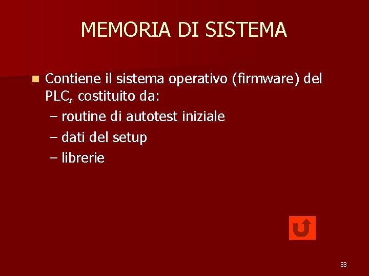 MEMORIA DI SISTEMA n Contiene il sistema operativo (firmware) del PLC, costituito da: –