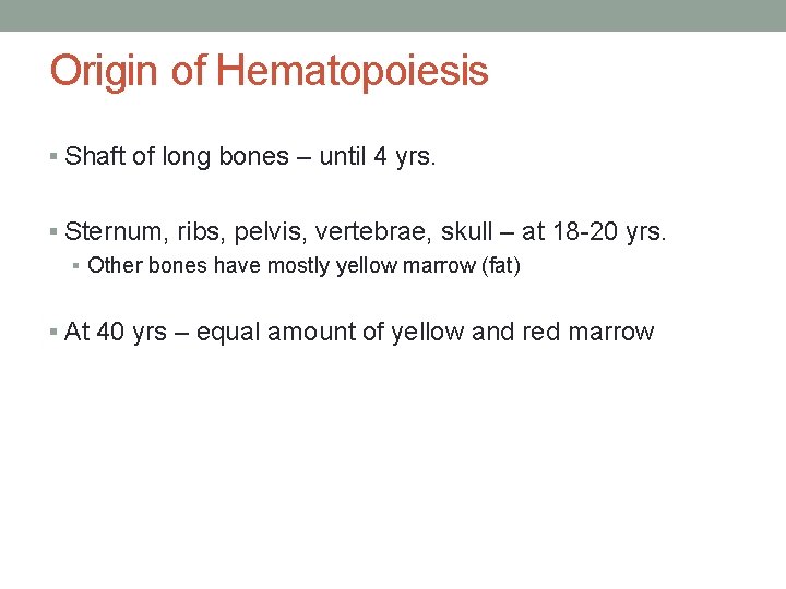 Origin of Hematopoiesis § Shaft of long bones – until 4 yrs. § Sternum,
