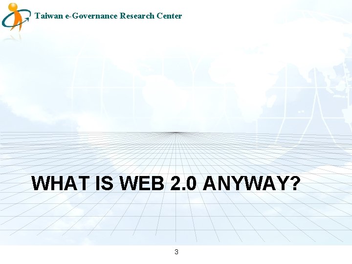 Taiwan e-Governance Research Center WHAT IS WEB 2. 0 ANYWAY? 3 