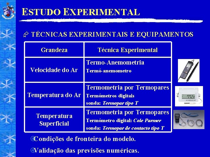 ESTUDO EXPERIMENTAL Æ TÉCNICAS EXPERIMENTAIS E EQUIPAMENTOS Grandeza Técnica Experimental Termo-Anemometria Velocidade do Ar