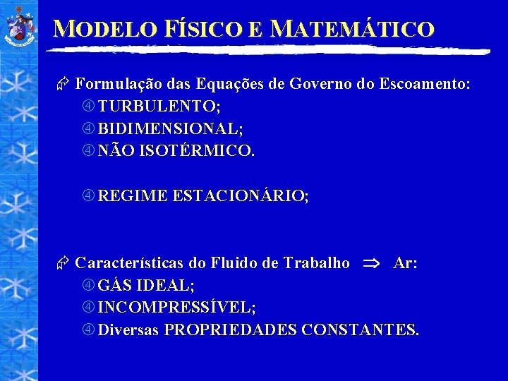 MODELO FÍSICO E MATEMÁTICO Æ Formulação das Equações de Governo do Escoamento: TURBULENTO; BIDIMENSIONAL;