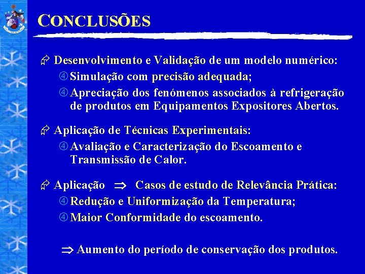 CONCLUSÕES Æ Desenvolvimento e Validação de um modelo numérico: Simulação com precisão adequada; Apreciação