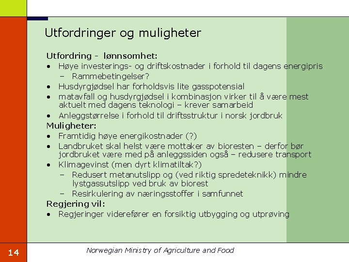 Utfordringer og muligheter Utfordring - lønnsomhet: • Høye investerings- og driftskostnader i forhold til