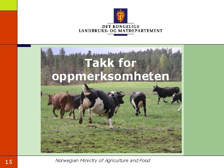 Takk for oppmerksomheten 15 Norwegian Ministry of Agriculture and Food 