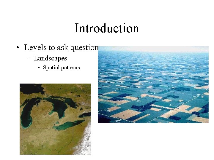 Introduction • Levels to ask questions – Landscapes • Spatial patterns 