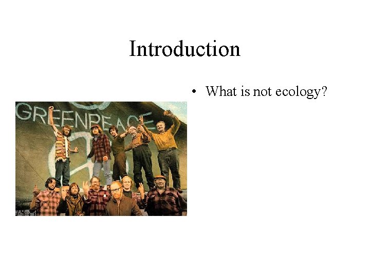 Introduction • What is not ecology? 