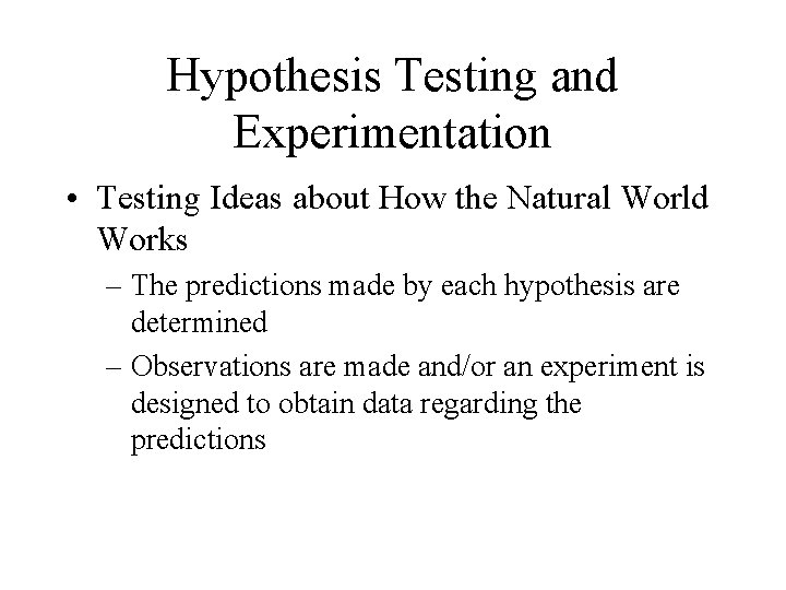 Hypothesis Testing and Experimentation • Testing Ideas about How the Natural World Works –