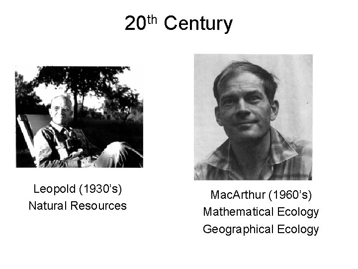 20 th Century Leopold (1930’s) Natural Resources Mac. Arthur (1960’s) Mathematical Ecology Geographical Ecology