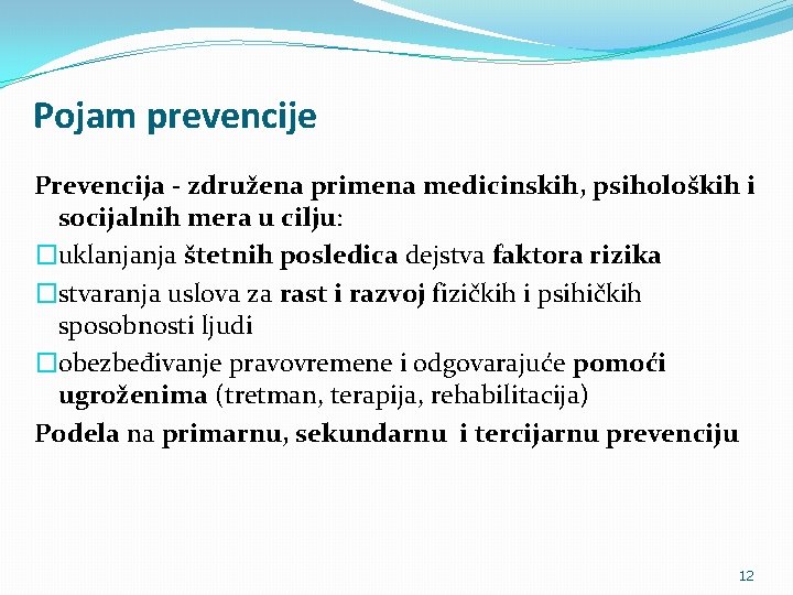 Pojam prevencije Prevencija - združena primena medicinskih, psiholoških i socijalnih mera u cilju: �uklanjanja