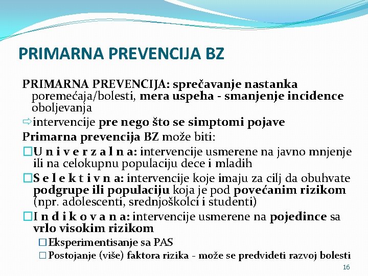 PRIMARNA PREVENCIJA BZ PRIMARNA PREVENCIJA: sprečavanje nastanka poremećaja/bolesti, mera uspeha - smanjenje incidence oboljevanja