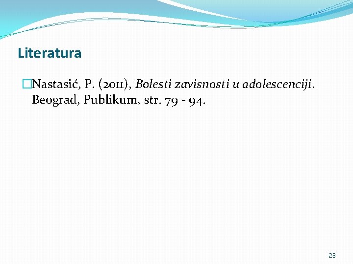 Literatura �Nastasić, P. (2011), Bolesti zavisnosti u adolescenciji. Beograd, Publikum, str. 79 - 94.