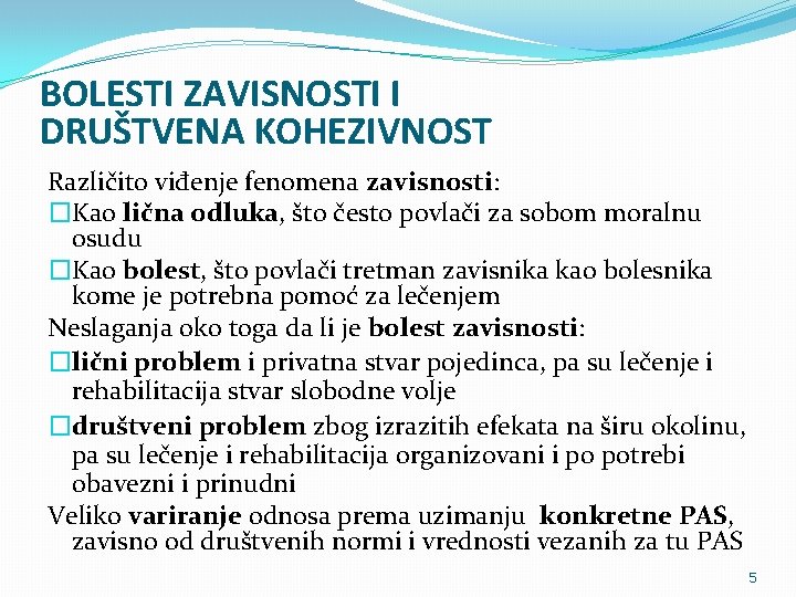 BOLESTI ZAVISNOSTI I DRUŠTVENA KOHEZIVNOST Različito viđenje fenomena zavisnosti: �Kao lična odluka, što često