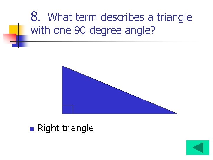 8. What term describes a triangle with one 90 degree angle? n Right triangle