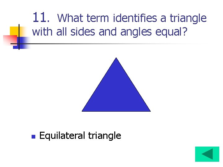 11. What term identifies a triangle with all sides and angles equal? n Equilateral